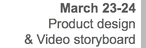 March 23-24 Product design & Video storyboard