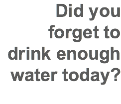 Did you forget to drink enough water today?